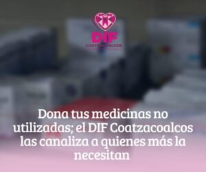 Dona tus medicinas no utilizadas; DIF Coatzacoalcos las canaliza a quienes más las necesitan